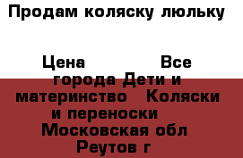  Продам коляску люльку › Цена ­ 12 000 - Все города Дети и материнство » Коляски и переноски   . Московская обл.,Реутов г.